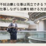不妊治療と仕事は両立できない？仕事をしながら治療を続ける方法