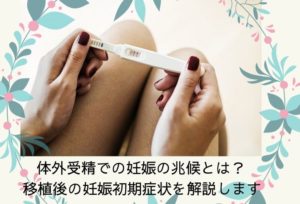 体外受精での妊娠の兆候とは？移植後の妊娠初期症状を解説します
