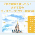 子供と映画を楽しもう!おすすめのディズニー/ピクサー映画5選から子育てを学ぶ