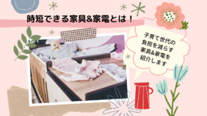 時短できる家具&家電とは！子育て世代の負担を減らす家具&家電を紹介します