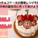 ドラえもんキャラチョコケーキの作り方！子供の誕生日に作れる簡単レシピを紹介します