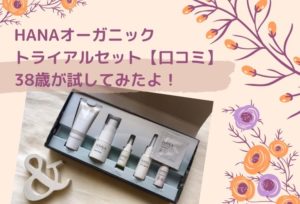 HANAオーガニックトライアルセット【口コミ】38歳が試してみたよ!