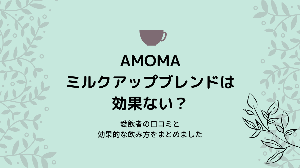 AMOMAミルクアップブレンドの効果はいつから？愛飲者の口コミと飲み方をまとめました