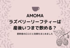 AMOMAラズベリーリーフティーは産後いつまで飲める?愛飲者の口コミと効果をまとめました